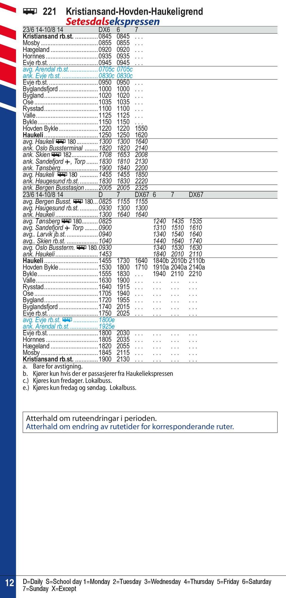 ..1125 1125... Bykle...1150 1150... Hovden Bykle...1220 1220 1550 Haukeli...1250 1250 1620 avg. Haukeli ÿ 180...1300 1300 1640 ank. Oslo Bussterminal...1820 1820 2140 ank. Skien ÿ 182.