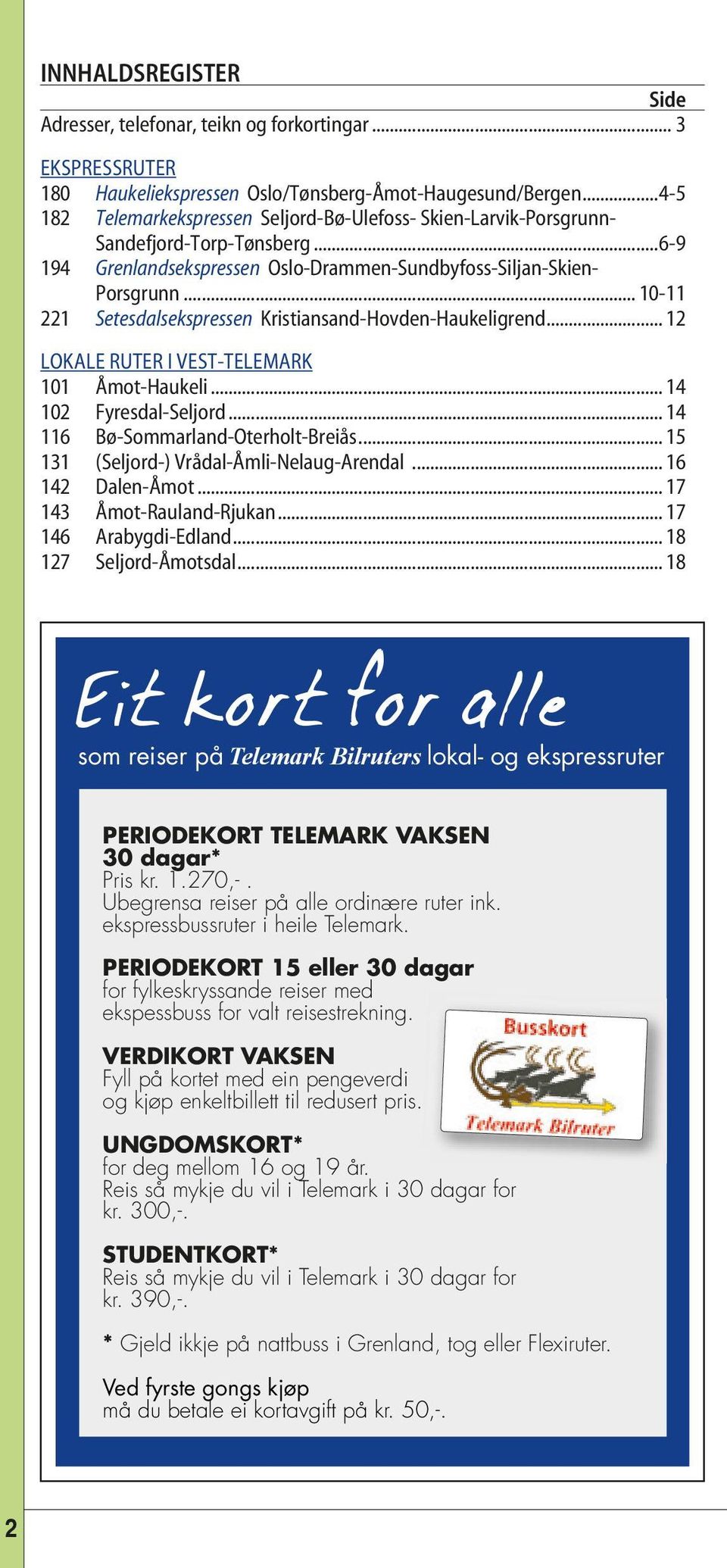 .. 10-11 221 Setesdalsekspressen Kristiansand-Hovden-Haukeligrend... 12 LOKALE RUTER I VEST-TELEMARK 101 Åmot-Haukeli... 14 102 Fyresdal-Seljord... 14 116 Bø-Sommarland-Oterholt-Breiås.