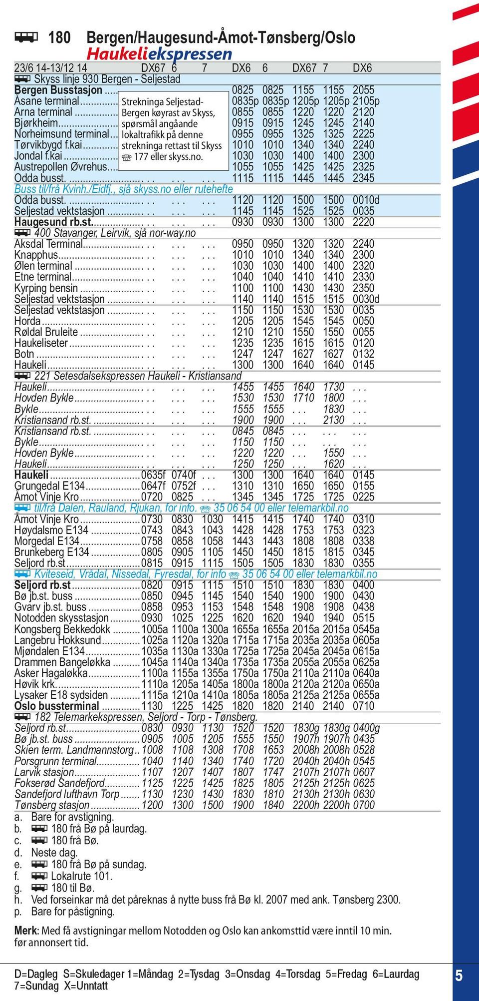 ..... 0915 0915 1245 1245 2140 Norheimsund terminal... lokaltrafikk.. på.. denne.... 0955 0955 1325 1325 2225 Tørvikbygd f.kai... strekninga.. rettast... til Skyss... 1010 1010 1340 1340 2240 Jondal f.