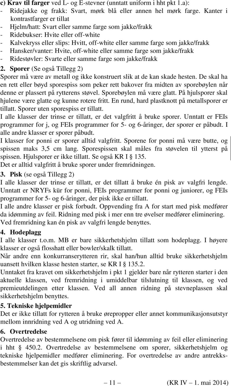 jakke/frakk - Hansker/vanter: Hvite, off-white eller samme farge som jakke/frakk - Ridestøvler: Svarte eller samme farge som jakke/frakk 2.