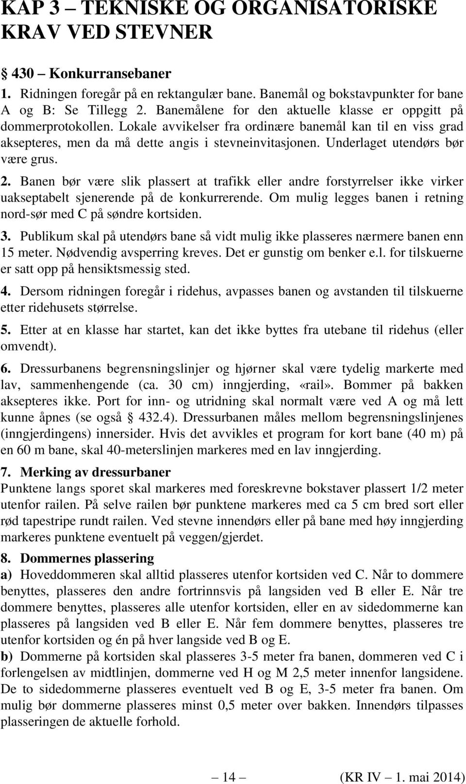 Underlaget utendørs bør være grus. 2. Banen bør være slik plassert at trafikk eller andre forstyrrelser ikke virker uakseptabelt sjenerende på de konkurrerende.