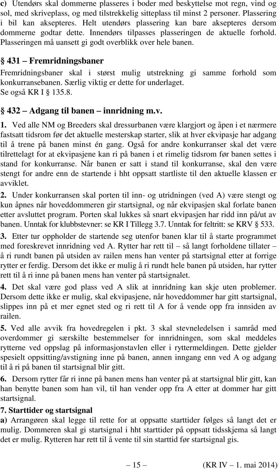 431 Fremridningsbaner Fremridningsbaner skal i størst mulig utstrekning gi samme forhold som konkurransebanen. Særlig viktig er dette for underlaget. Se også KR I 135.8.