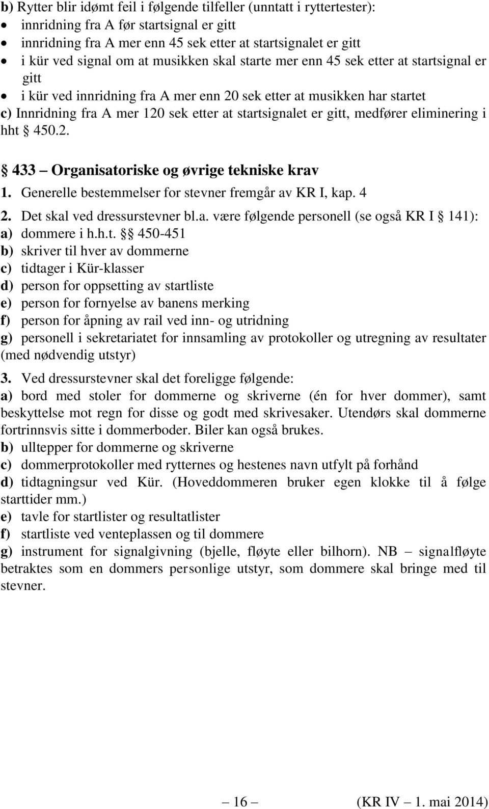 gitt, medfører eliminering i hht 450.2. 433 Organisatoriske og øvrige tekniske krav 1. Generelle bestemmelser for stevner fremgår av KR I, kap. 4 2. Det skal ved dressurstevner bl.a. være følgende personell (se også KR I 141): a) dommere i h.