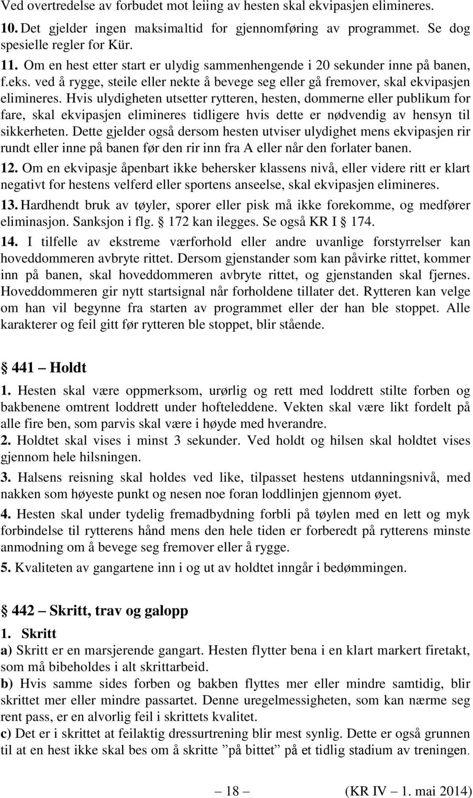 Hvis ulydigheten utsetter rytteren, hesten, dommerne eller publikum for fare, skal ekvipasjen elimineres tidligere hvis dette er nødvendig av hensyn til sikkerheten.