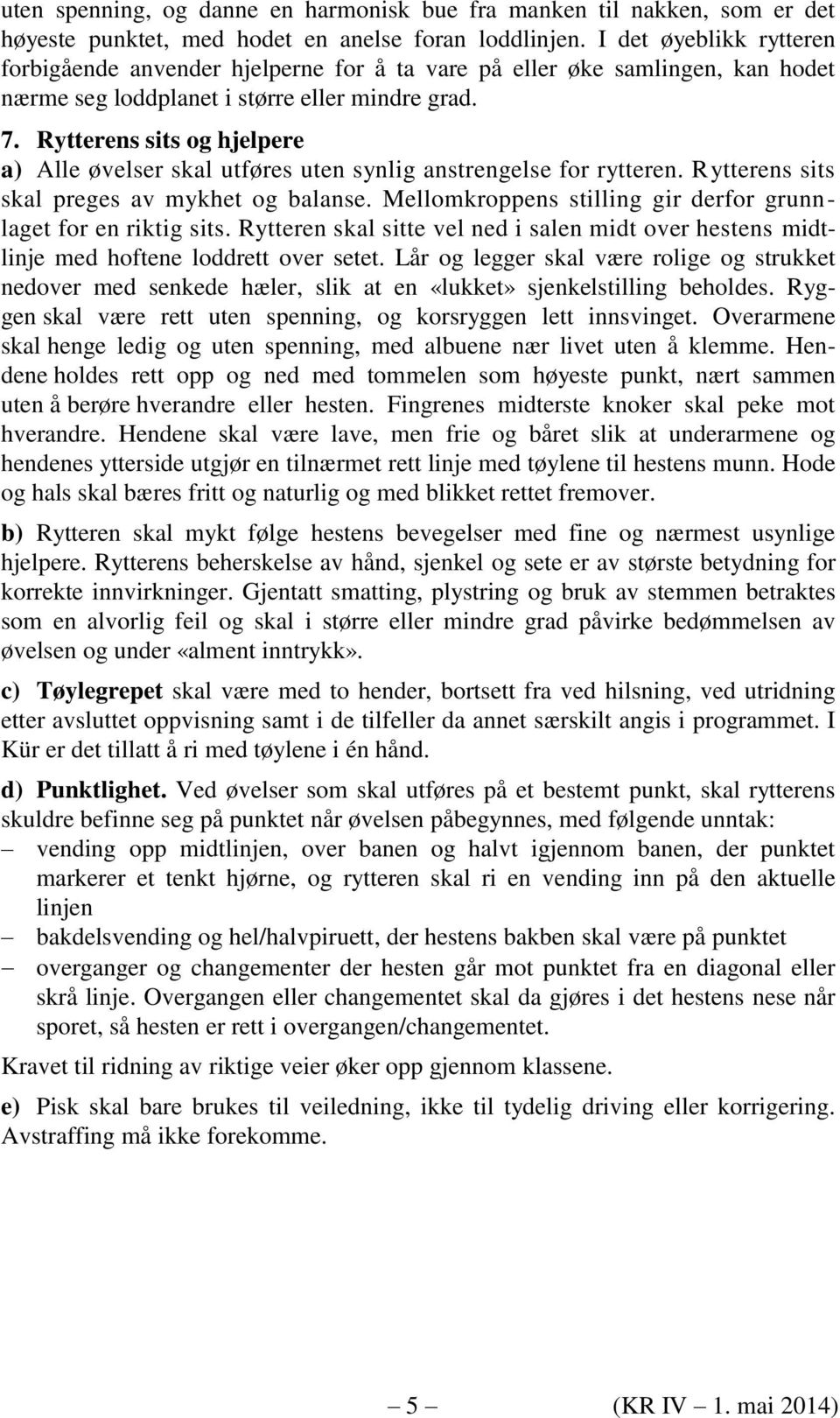 Rytterens sits og hjelpere a) Alle øvelser skal utføres uten synlig anstrengelse for rytteren. Rytterens sits skal preges av mykhet og balanse.