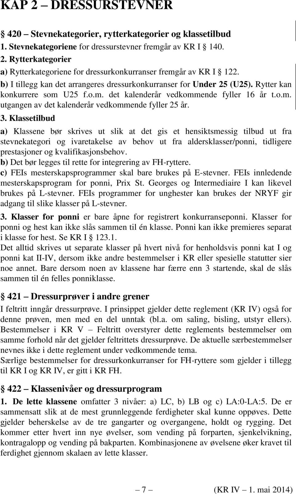 3. Klassetilbud a) Klassene bør skrives ut slik at det gis et hensiktsmessig tilbud ut fra stevnekategori og ivaretakelse av behov ut fra aldersklasser/ponni, tidligere prestasjoner og