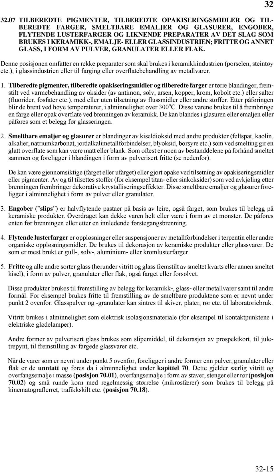 Denne posisjonen omfatter en rekke preparater som skal brukes i keramikkindustrien (porselen, steintøy etc.), i glassindustrien eller til farging eller overflatebehandling av metallvarer. 1.