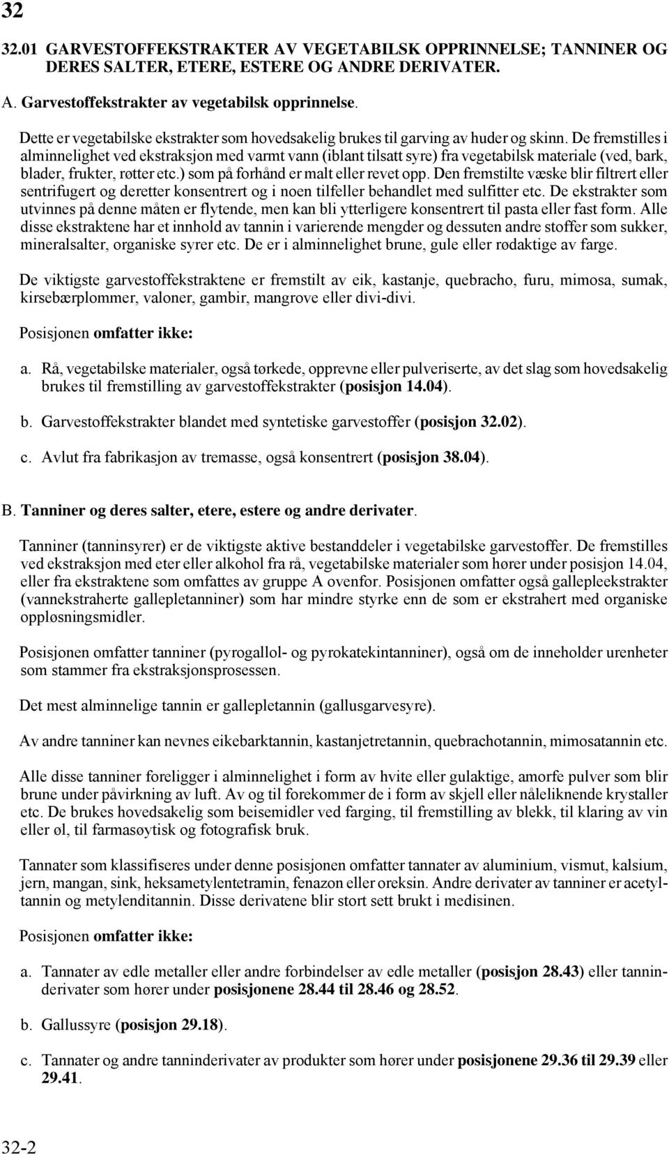 De fremstilles i alminnelighet ved ekstraksjon med varmt vann (iblant tilsatt syre) fra vegetabilsk materiale (ved, bark, blader, frukter, røtter etc.) som på forhånd er malt eller revet opp.