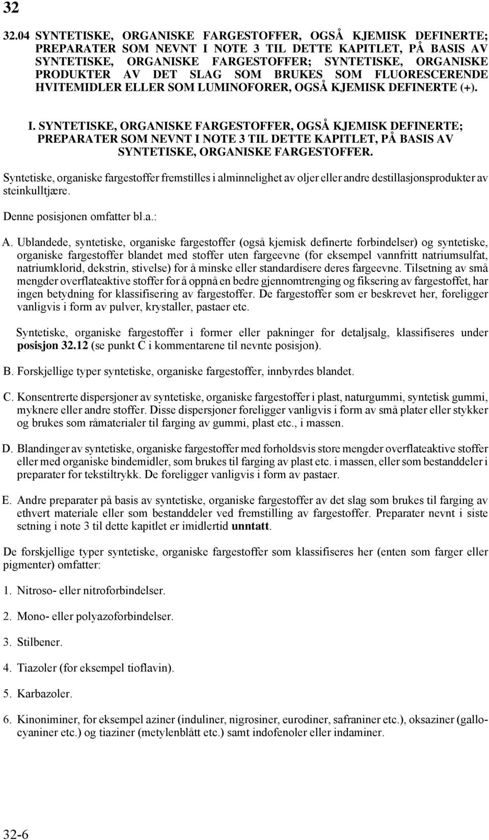 SYNTETISKE, ORGANISKE FARGESTOFFER, OGSÅ KJEMISK DEFINERTE; PREPARATER SOM NEVNT I NOTE 3 TIL DETTE KAPITLET, PÅ BASIS AV SYNTETISKE, ORGANISKE FARGESTOFFER.