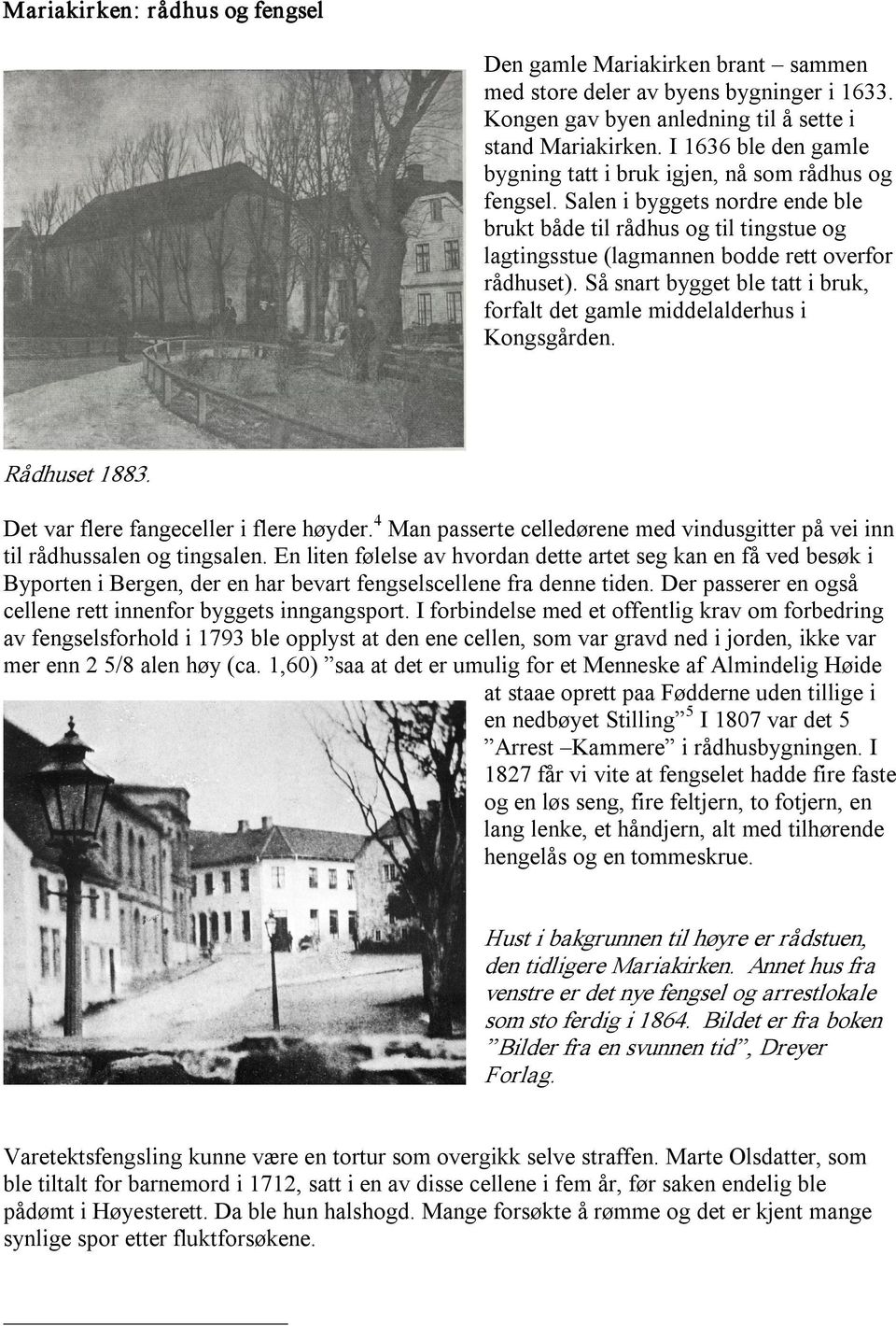 Så snart bygget ble tatt i bruk, forfalt det gamle middelalderhus i Kongsgården. Rådhuset 1883. Det var flere fangeceller i flere høyder.