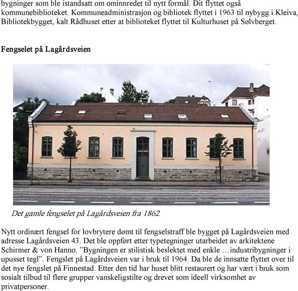 Fengselet på Lagårdsveien Det gamle fengselet på Lagårdsveien fra 1862. Nytt ordinært fengsel for lovbrytere dømt til fengselstraff ble bygget på Lagårdsveien med adresse Lagårdsveien 43.