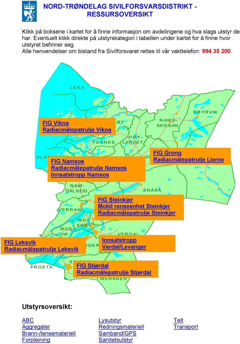 LE K A RØ Y R V IK Vikna Radiacmålepatrulje V IK N A Vikna FL A TA NG E R NA M S OS NÆ R ØY FO S N E S Namsos Radiacmålepatrulje Namsos OVER - Innsatstropp Namsos HAL LA H Ø Y - LA NDE T GR ON G N A