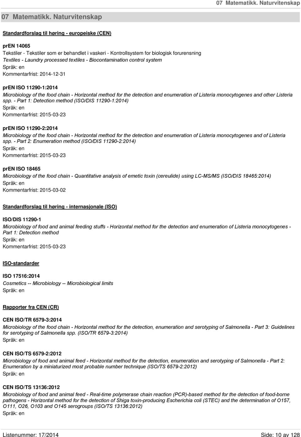 textiles - Biocontamination control system Kommentarfrist: 2014-12-31 pren ISO 11290-1:2014 Microbiology of the food chain - Horizontal method for the detection and enumeration of Listeria