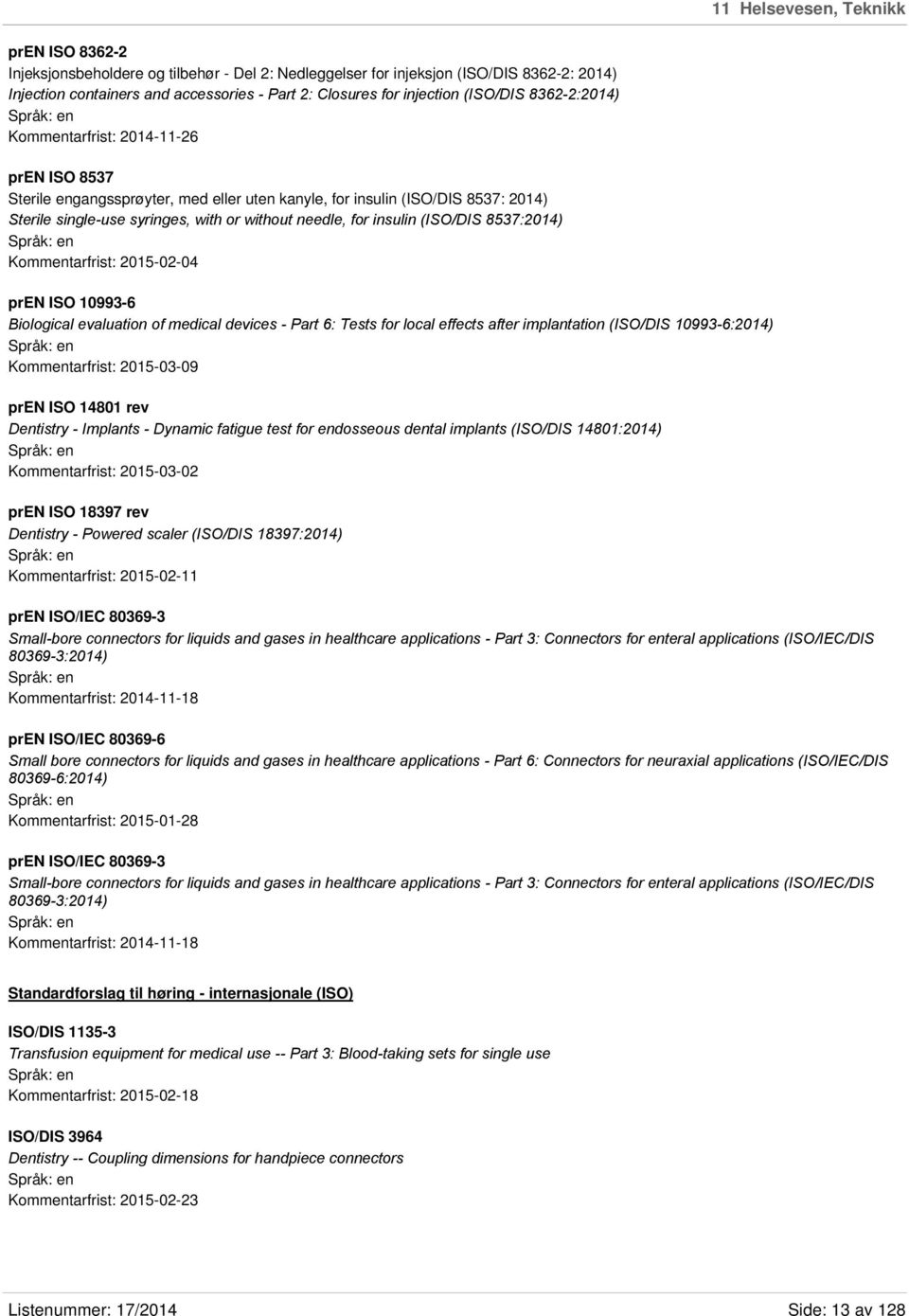 for insulin (ISO/DIS 8537:2014) Kommentarfrist: 2015-02-04 pren ISO 10993-6 Biological evaluation of medical devices - Part 6: Tests for local effects after implantation (ISO/DIS 10993-6:2014)