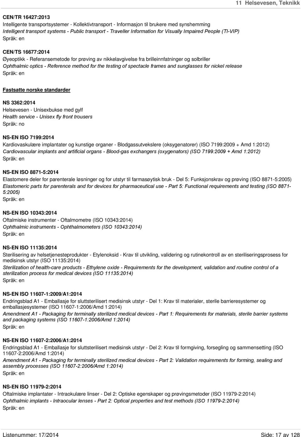 method for the testing of spectacle frames and sunglasses for nickel release Fastsatte norske standarder NS 3362:2014 Helsevesen - Unisexbukse med gylf Health service - Unisex fly front trousers