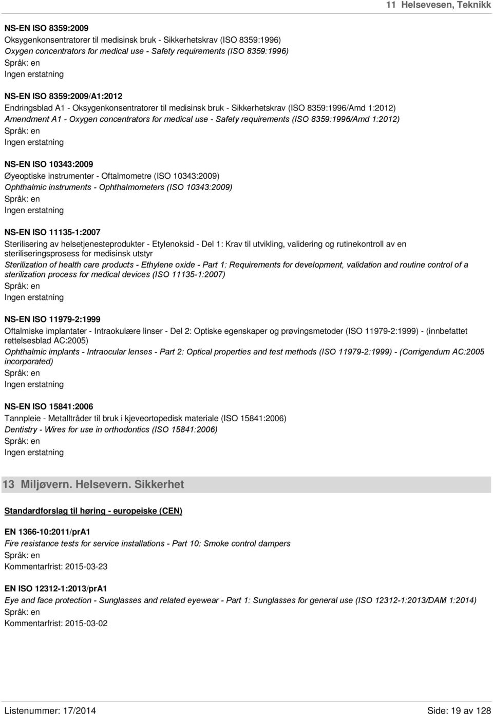 (ISO 8359:1996/Amd 1:2012) NS-EN ISO 10343:2009 Øyeoptiske instrumenter - Oftalmometre (ISO 10343:2009) Ophthalmic instruments - Ophthalmometers (ISO 10343:2009) NS-EN ISO 11135-1:2007 Sterilisering