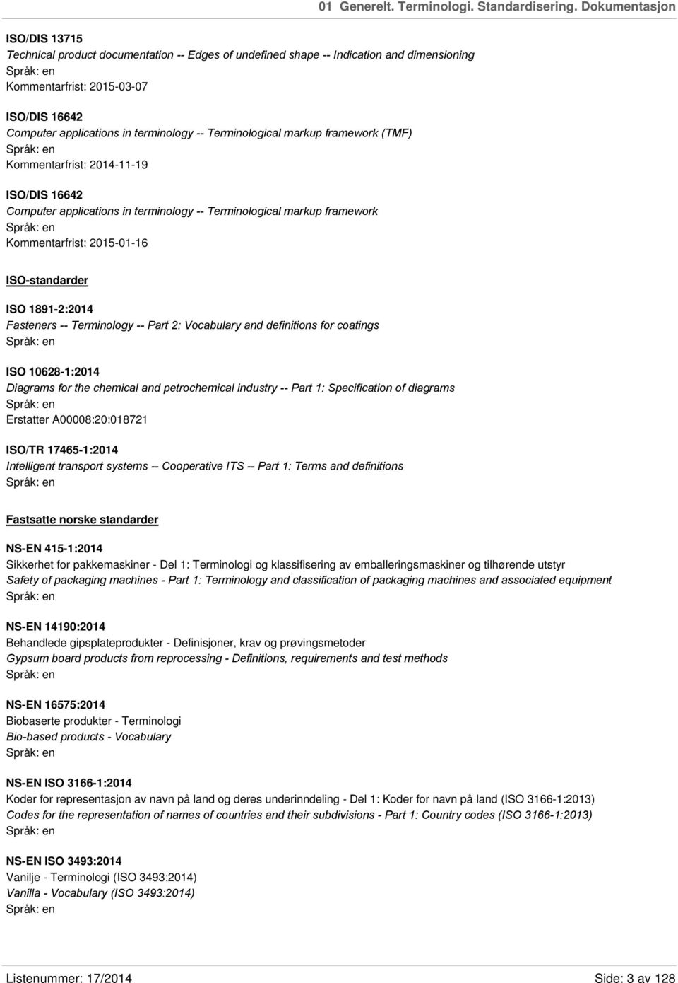 Terminological markup framework (TMF) Kommentarfrist: 2014-11-19 ISO/DIS 16642 Computer applications in terminology -- Terminological markup framework Kommentarfrist: 2015-01-16 ISO-standarder ISO