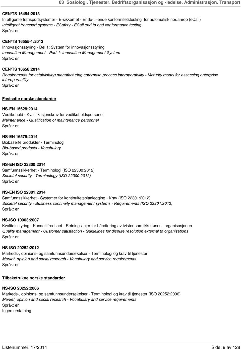 conformance testing CEN/TS 16555-1:2013 Innovasjonsstyring - Del 1: System for innovasjonsstyring Innovation Management - Part 1: Innovation Management System CEN/TS 16658:2014 Requirements for