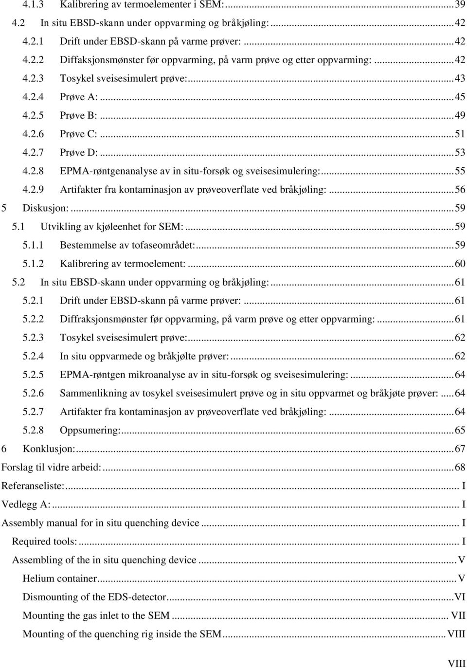 .. 55 4.2.9 Artifakter fra kontaminasjon av prøveoverflate ved bråkjøling:... 56 5 Diskusjon:... 59 5.1 Utvikling av kjøleenhet for SEM:... 59 5.1.1 Bestemmelse av tofaseområdet:... 59 5.1.2 Kalibrering av termoelement:.