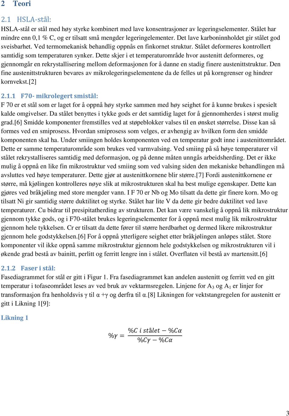 Dette skjer i et temperaturområde hvor austenitt deformeres, og gjennomgår en rekrystallisering mellom deformasjonen for å danne en stadig finere austenittstruktur.