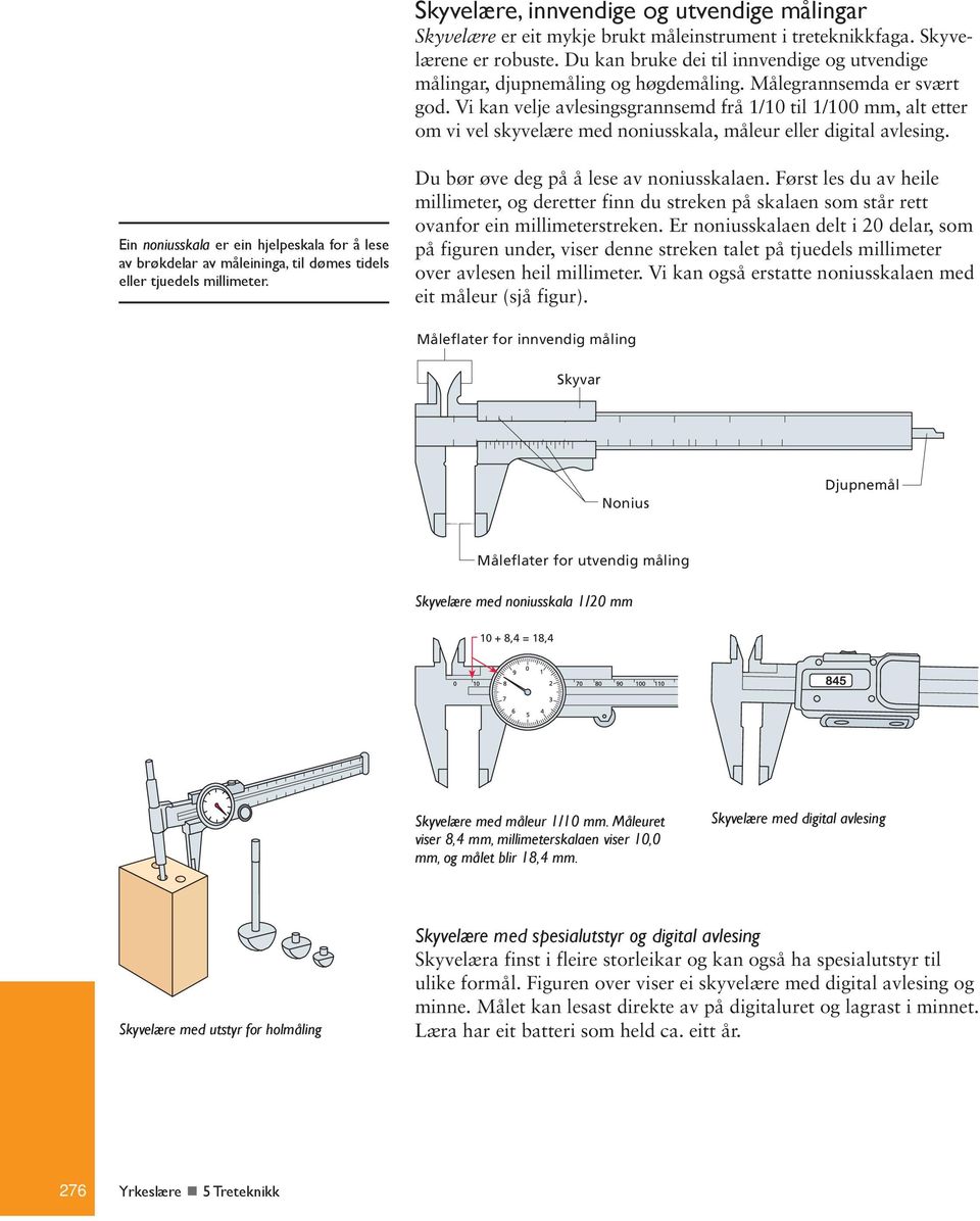 Vi kan velje avlesingsgrannsemd frå 1/10 til 1/100 mm, alt etter om vi vel skyvelære med noniusskala, måleur eller digital avlesing.