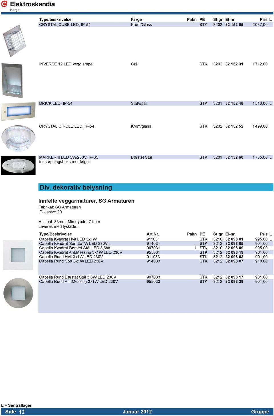 9,00 MARKER II LED 5W/2V, IP- Børstet Stål STK 01 2 60,00 L innstøpningsboks medfølger. Div.