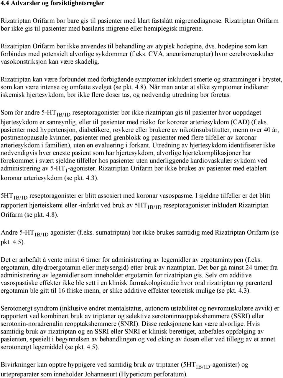 hodepine som kan forbindes med potensielt alvorlige sykdommer (f.eks. CVA, aneurismeruptur) hvor cerebrovaskulær vasokonstriksjon kan være skadelig.