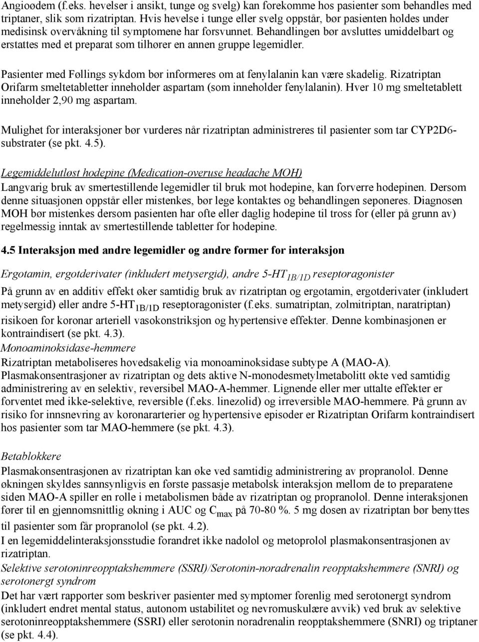 Behandlingen bør avsluttes umiddelbart og erstattes med et preparat som tilhører en annen gruppe legemidler. Pasienter med Føllings sykdom bør informeres om at fenylalanin kan være skadelig.