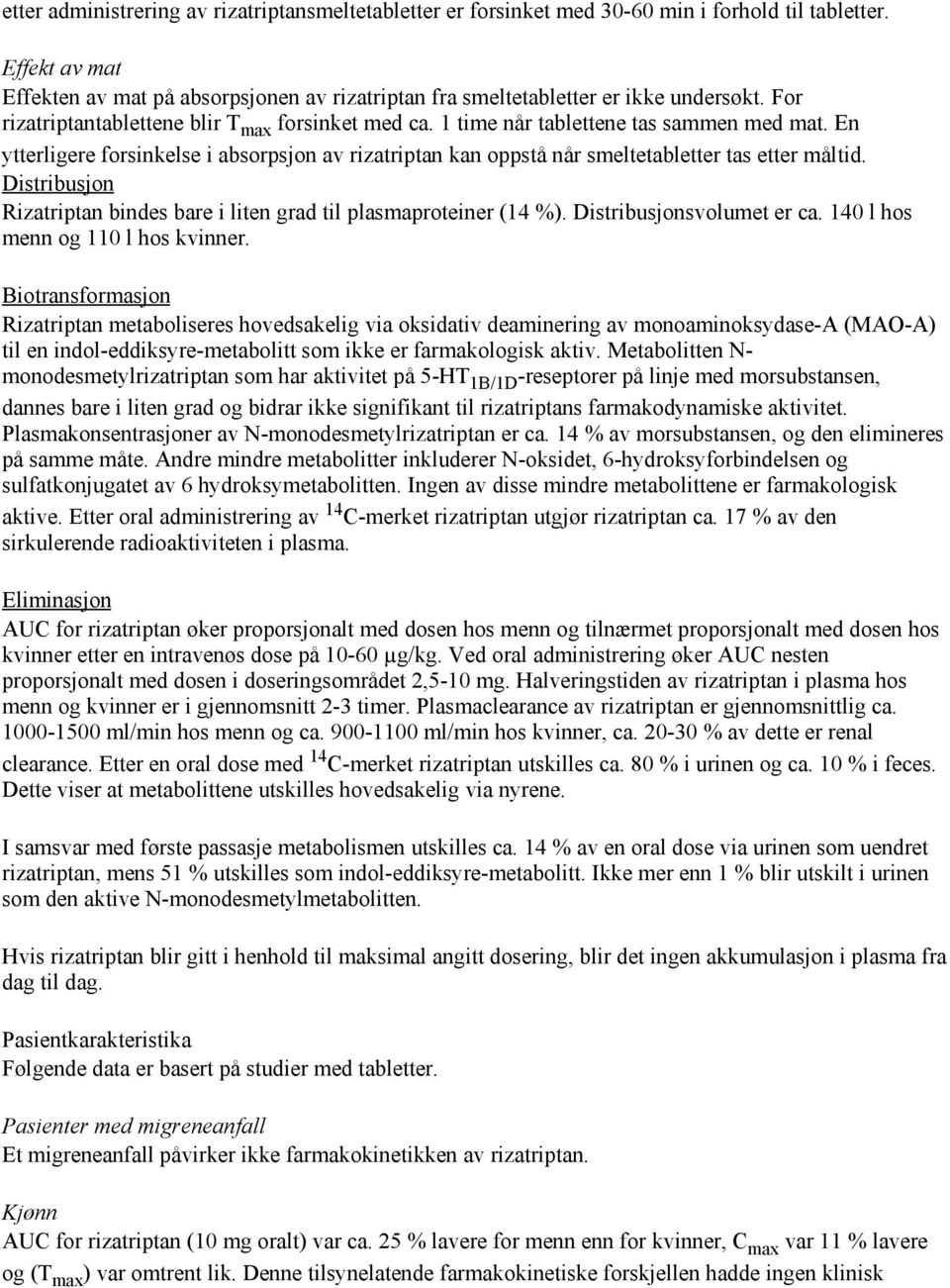 En ytterligere forsinkelse i absorpsjon av rizatriptan kan oppstå når smeltetabletter tas etter måltid. Distribusjon Rizatriptan bindes bare i liten grad til plasmaproteiner (14 %).