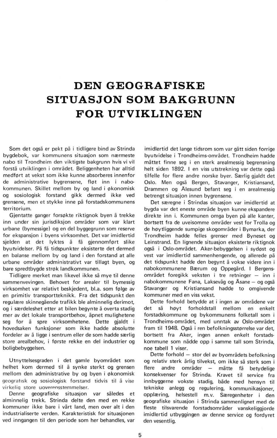 Skillet mellom by og land i konomisk og sosiologisk forstand gikk dermed ikke ved grensene, men et stykke inne pa forstadskommunens territorium.