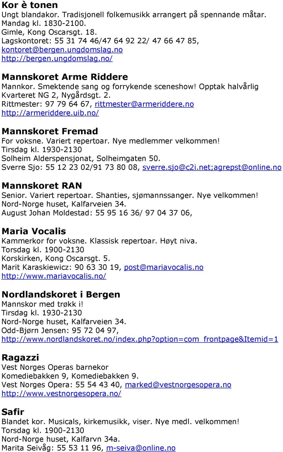 no http://armeriddere.uib.no/ Mannskoret Fremad For voksne. Variert repertoar. Nye medlemmer velkommen! Tirsdag kl. 1930-2130 Solheim Alderspensjonat, Solheimgaten 50.