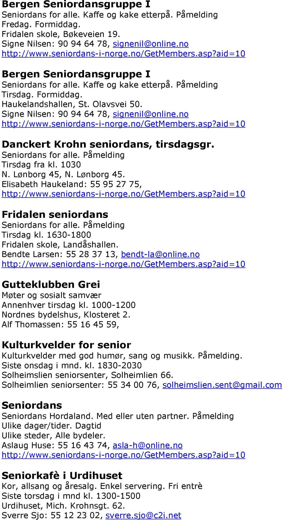 Signe Nilsen: 90 94 64 78, signenil@online.no http://www.seniordans-i-norge.no/getmembers.asp?aid=10 Danckert Krohn seniordans, tirsdagsgr. Seniordans for alle. Påmelding Tirsdag fra kl. 1030 N.