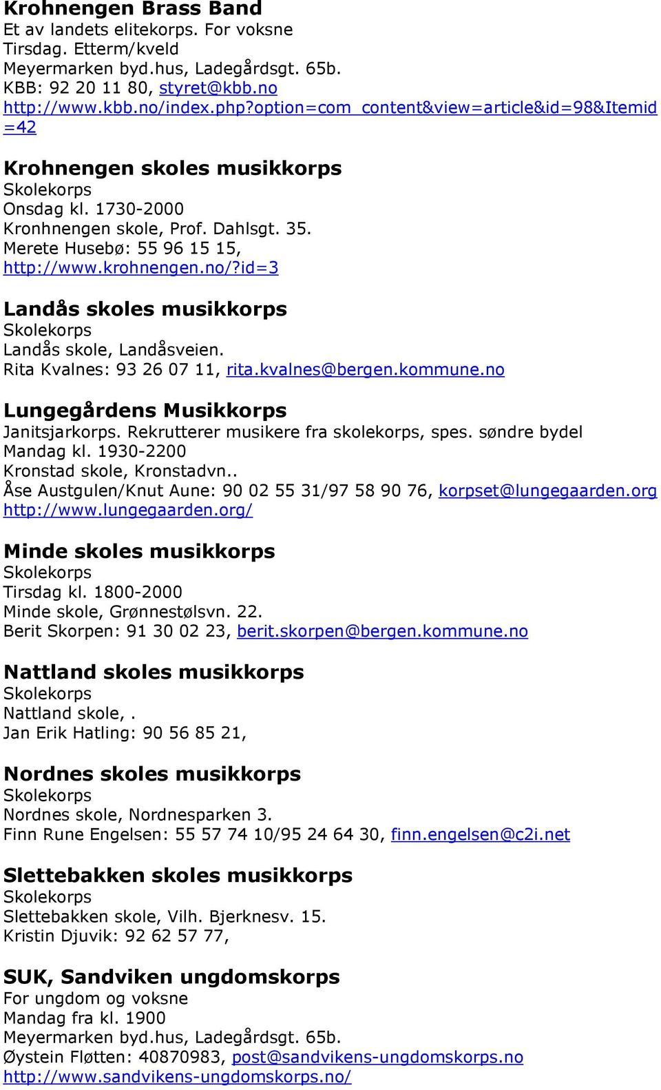 no/?id=3 Landås skoles musikkorps Skolekorps Landås skole, Landåsveien. Rita Kvalnes: 93 26 07 11, rita.kvalnes@bergen.kommune.no Lungegårdens Musikkorps Janitsjarkorps.