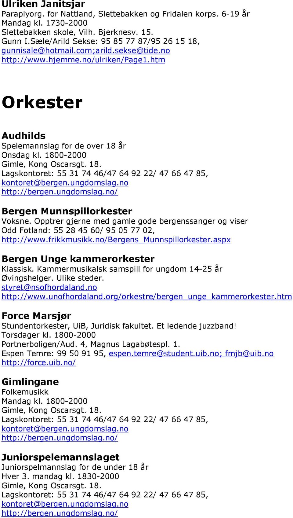 1800-2000 Gimle, Kong Oscarsgt. 18. Lagskontoret: 55 31 74 46/47 64 92 22/ 47 66 47 85, kontoret@bergen.ungdomslag.no http://bergen.ungdomslag.no/ Bergen Munnspillorkester Voksne.