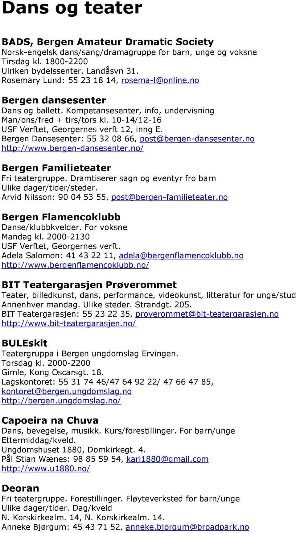10-14/12-16 USF Verftet, Georgernes verft 12, inng E. Bergen Dansesenter: 55 32 08 66, post@bergen-dansesenter.no http://www.bergen-dansesenter.no/ Bergen Familieteater Fri teatergruppe.