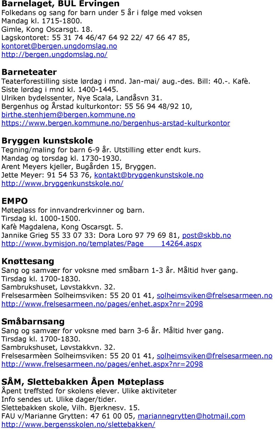 Ulriken bydelssenter, Nye Scala, Landåsvn 31. Bergenhus og Årstad kulturkontor: 55 56 94 48/92 10, birthe.stenhjem@bergen.kommune.no Bryggen kunstskole Tegning/maling for barn 6-9 år.