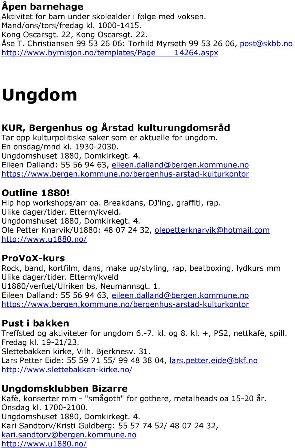 aspx Ungdom KUR, Bergenhus og Årstad kulturungdomsråd Tar opp kulturpolitiske saker som er aktuelle for ungdom. En onsdag/mnd kl. 1930-2030. Ungdomshuset 1880, Domkirkegt. 4.