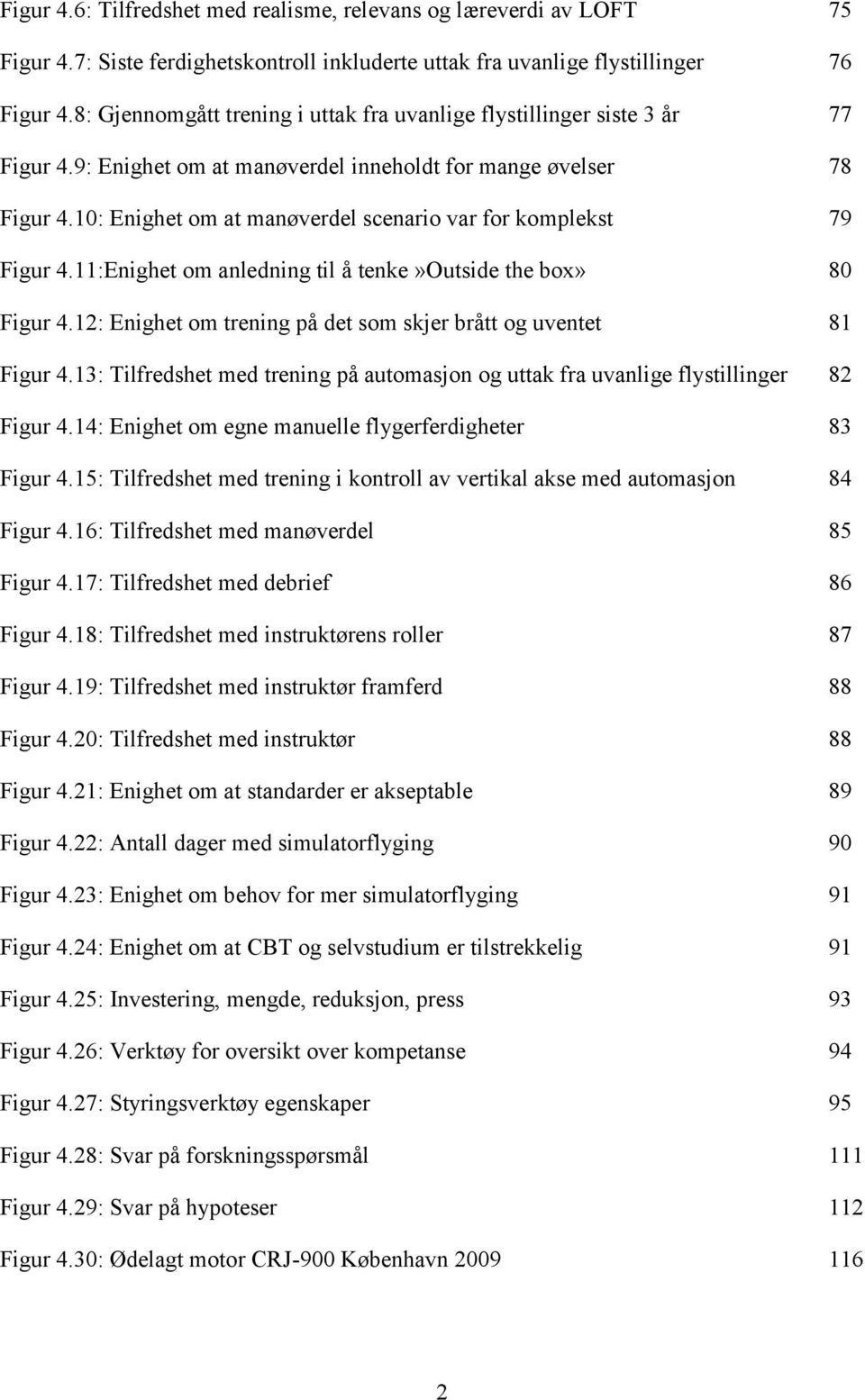 10: Enighet om at manøverdel scenario var for komplekst 79 Figur 4.11:Enighet om anledning til å tenke»outside the box» 80 Figur 4.12: Enighet om trening på det som skjer brått og uventet 81 Figur 4.