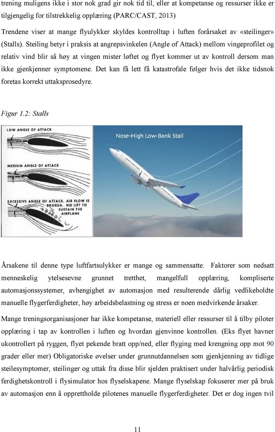 Steiling betyr i praksis at angrepsvinkelen (Angle of Attack) mellom vingeprofilet og relativ vind blir så høy at vingen mister løftet og flyet kommer ut av kontroll dersom man ikke gjenkjenner