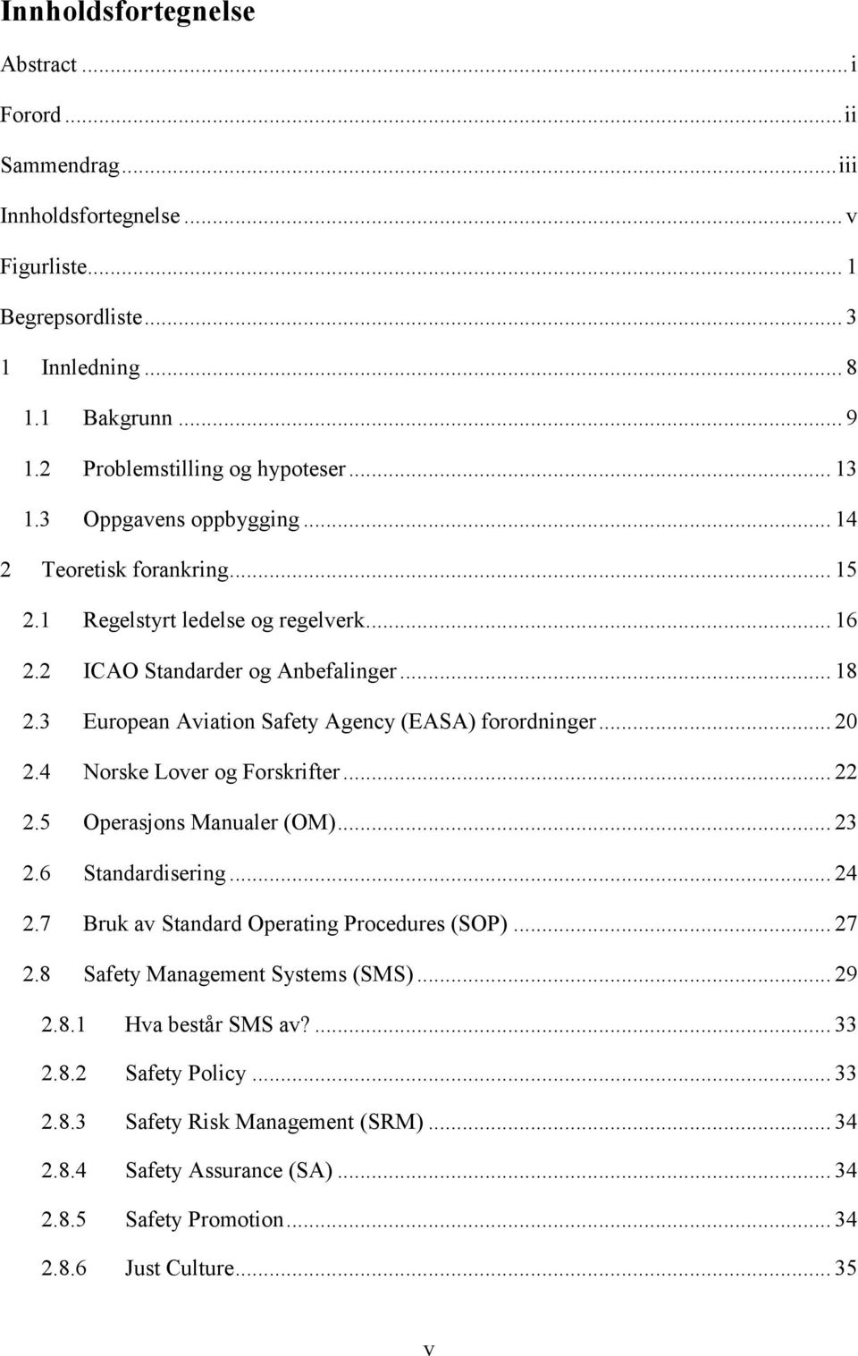 3 European Aviation Safety Agency (EASA) forordninger... 20 2.4 Norske Lover og Forskrifter... 22 2.5 Operasjons Manualer (OM)... 23 2.6 Standardisering... 24 2.