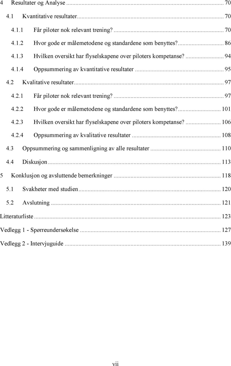 ... 101 4.2.3 Hvilken oversikt har flyselskapene over piloters kompetanse?... 106 4.2.4 Oppsummering av kvalitative resultater... 108 4.3 Oppsummering og sammenligning av alle resultater... 110 4.