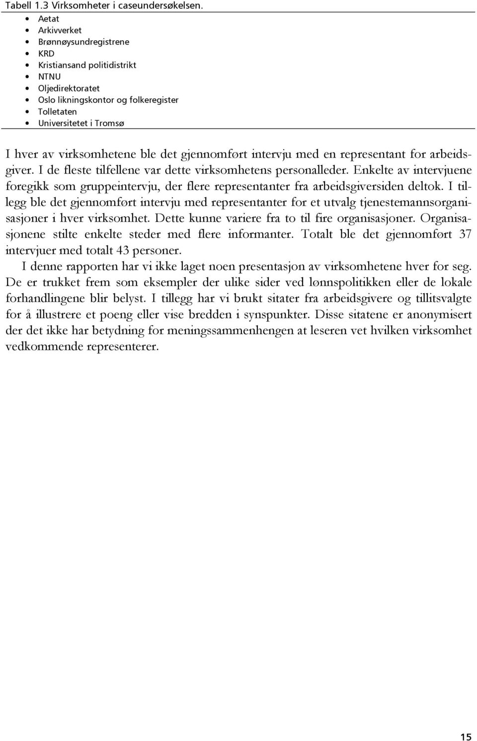 gjennomført intervju med en representant for arbeidsgiver. I de fleste tilfellene var dette virksomhetens personalleder.