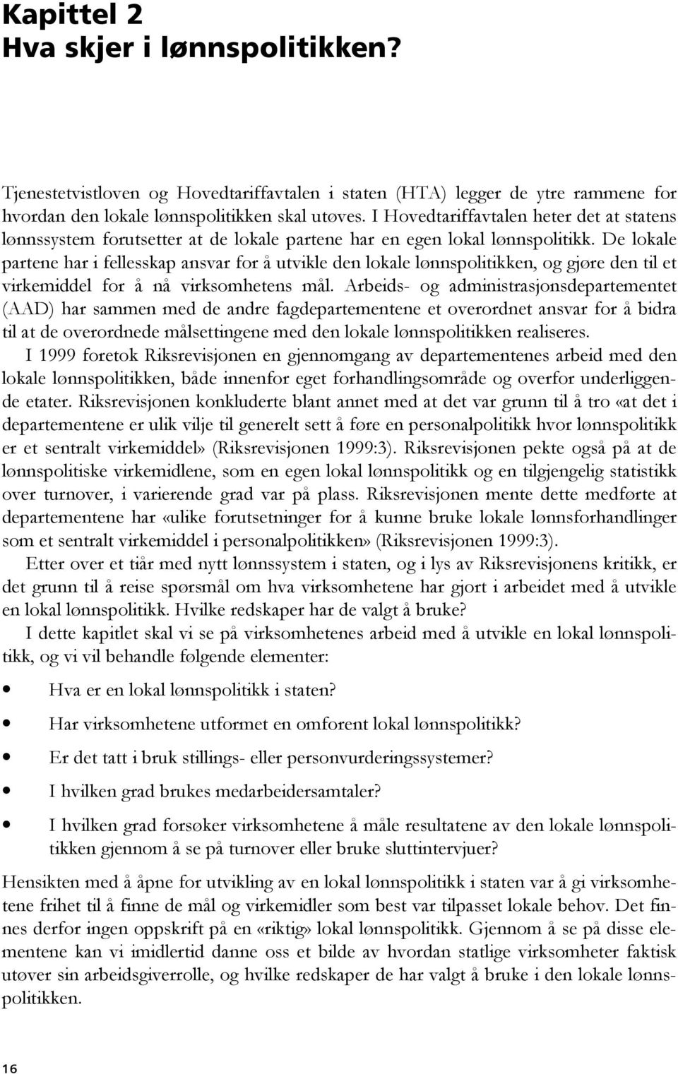 De lokale partene har i fellesskap ansvar for å utvikle den lokale lønnspolitikken, og gjøre den til et virkemiddel for å nå virksomhetens mål.