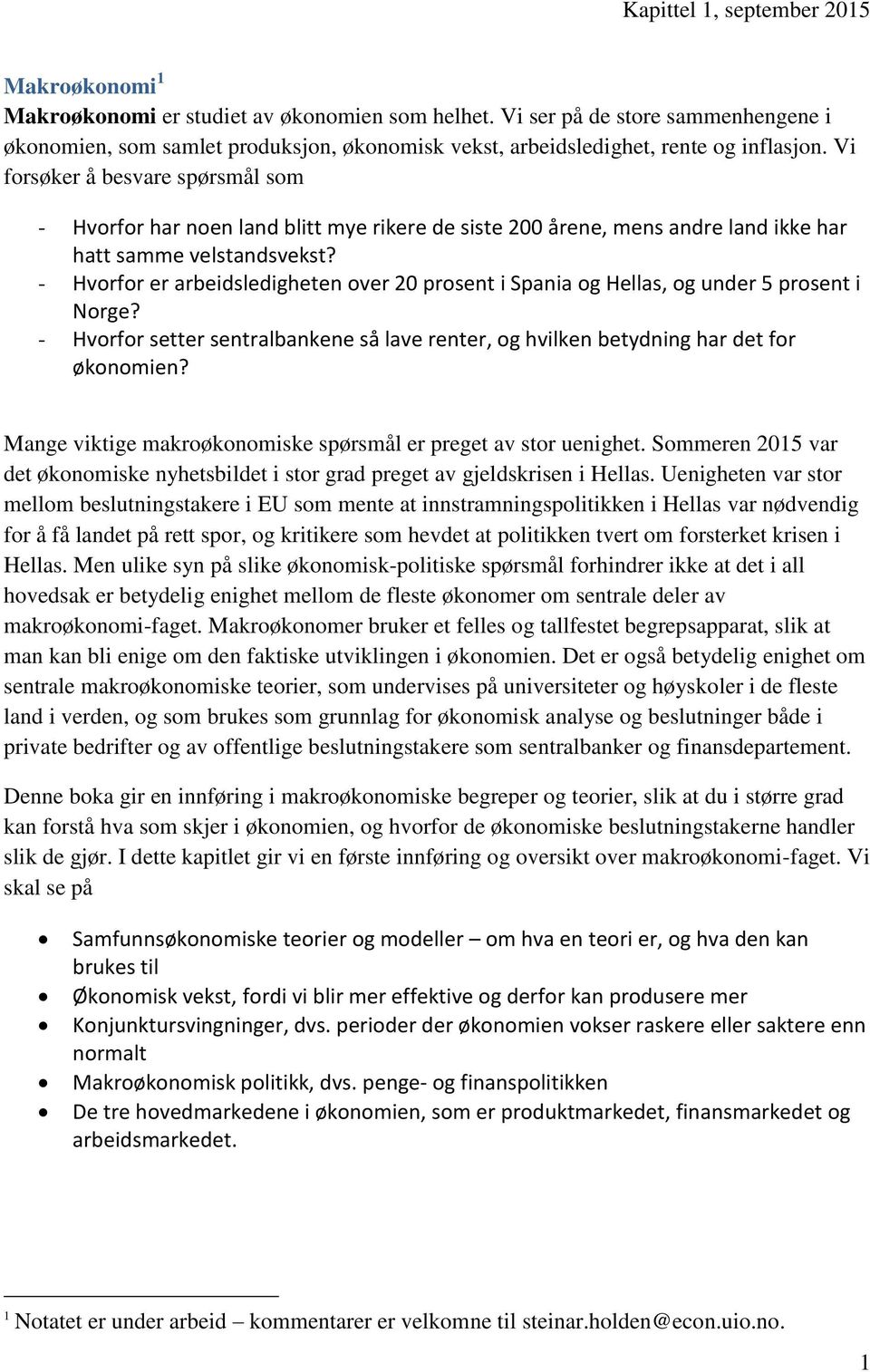 Vi forsøker å besvare spørsmål som - Hvorfor har noen land blitt mye rikere de siste 200 årene, mens andre land ikke har hatt samme velstandsvekst?