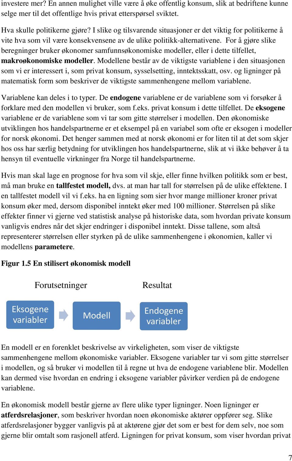 For å gjøre slike beregninger bruker økonomer samfunnsøkonomiske modeller, eller i dette tilfellet, makroøkonomiske modeller.