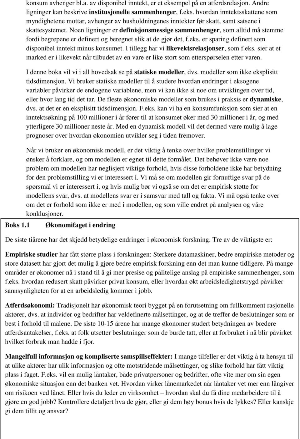 I tillegg har vi likevektsrelasjonser, som f.eks. sier at et marked er i likevekt når tilbudet av en vare er like stort som etterspørselen etter varen.