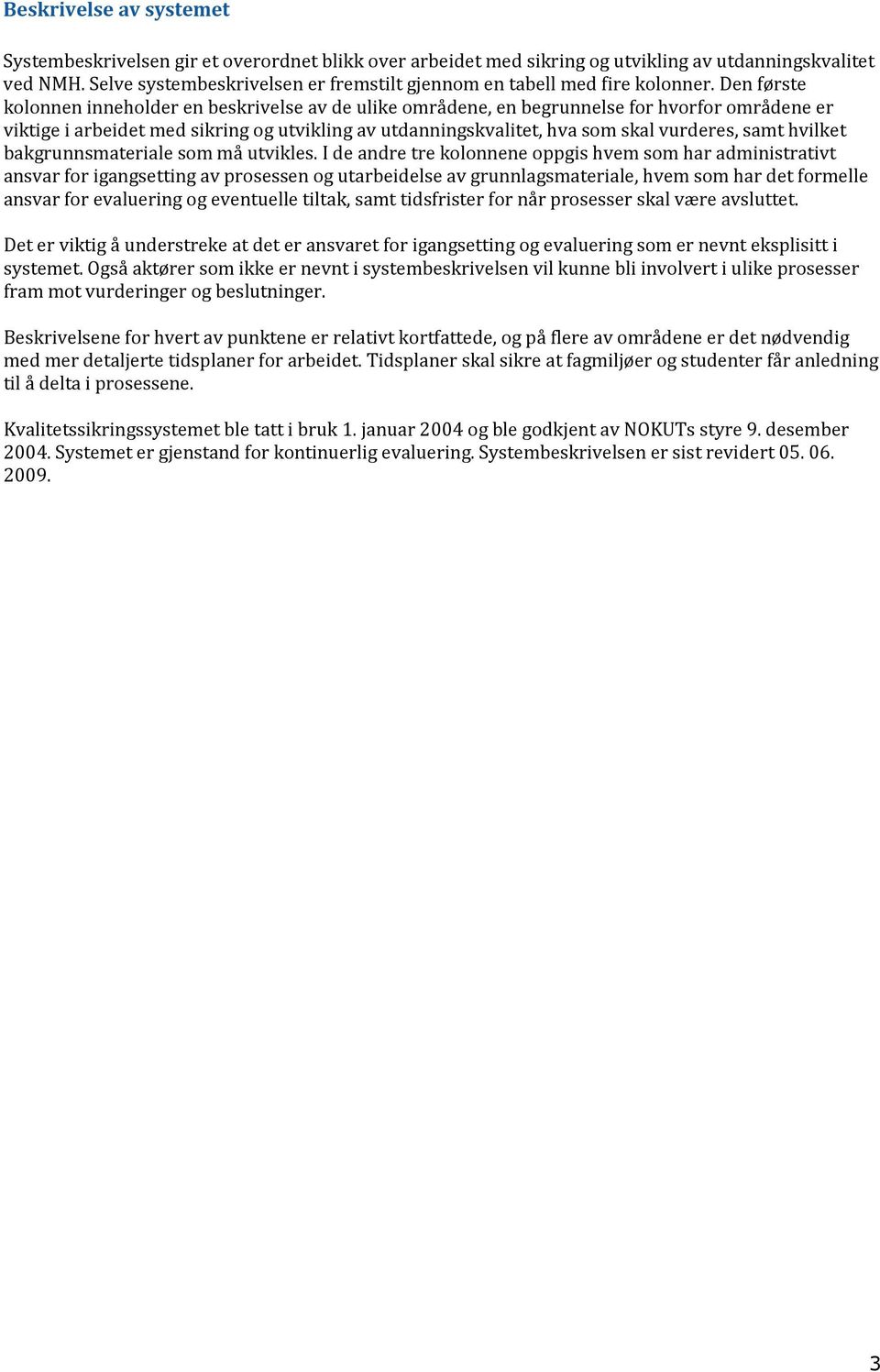 Den første kolonnen inneholder en beskrivelse av de ulike områdene, en begrunnelse for hvorfor områdene er viktige i arbeidet med sikring og utvikling av utdanningskvalitet, hva som skal vurderes,