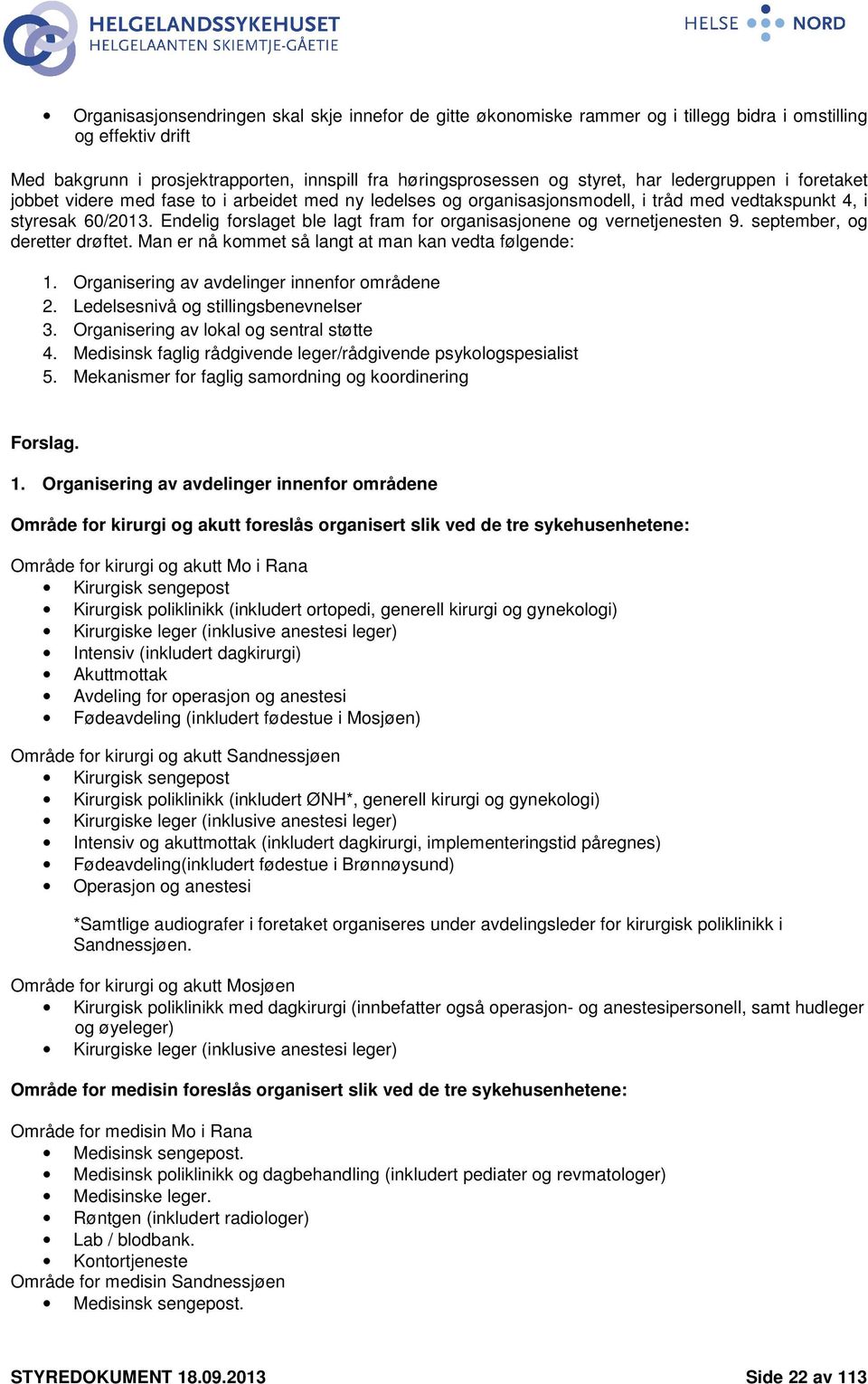 Endelig forslaget ble lagt fram for organisasjonene og vernetjenesten 9. september, og deretter drøftet. Man er nå kommet så langt at man kan vedta følgende: 1.