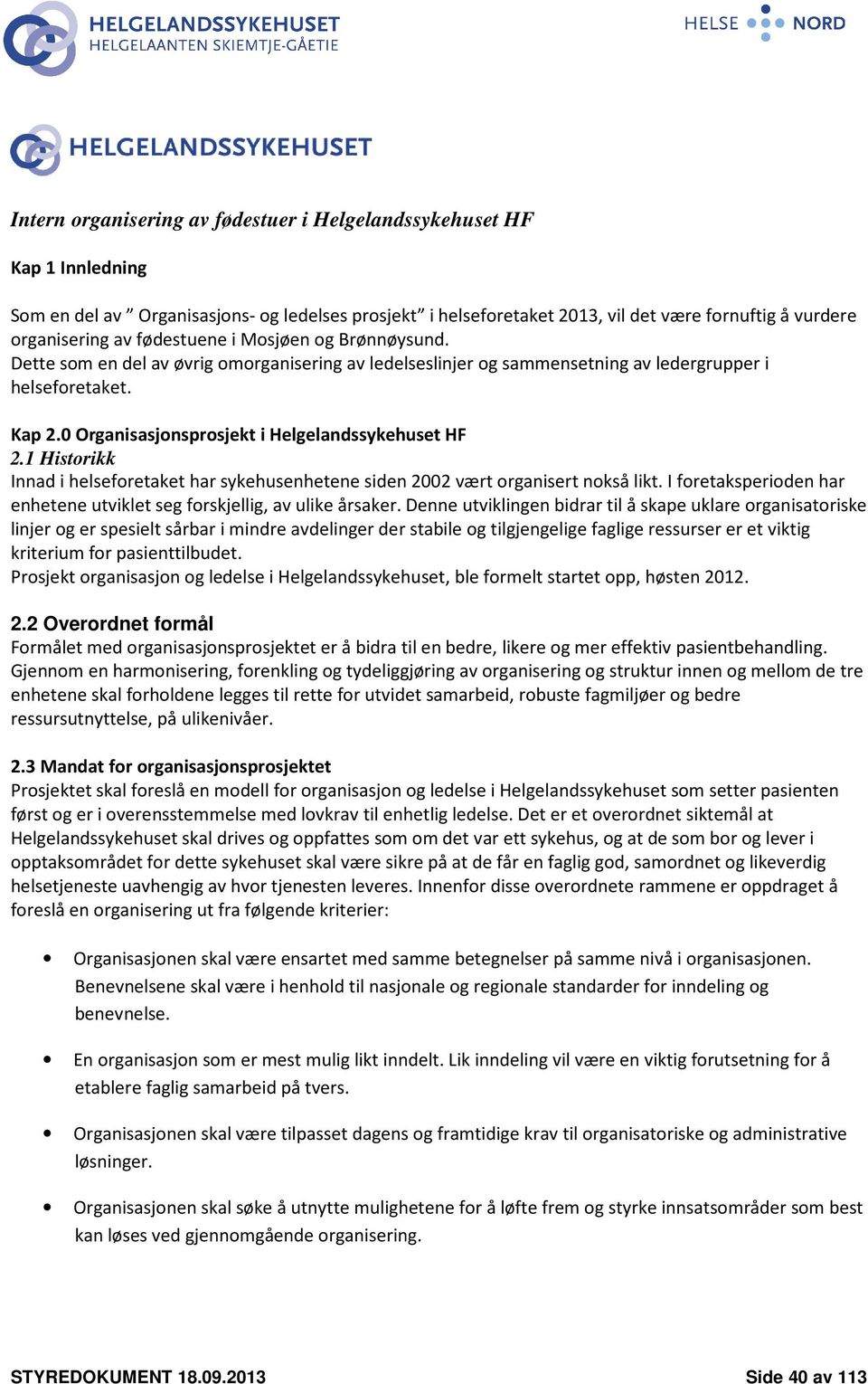 0 Organisasjonsprosjekt i Helgelandssykehuset HF 2.1 Historikk Innad i helseforetaket har sykehusenhetene siden 2002 vært organisert nokså likt.