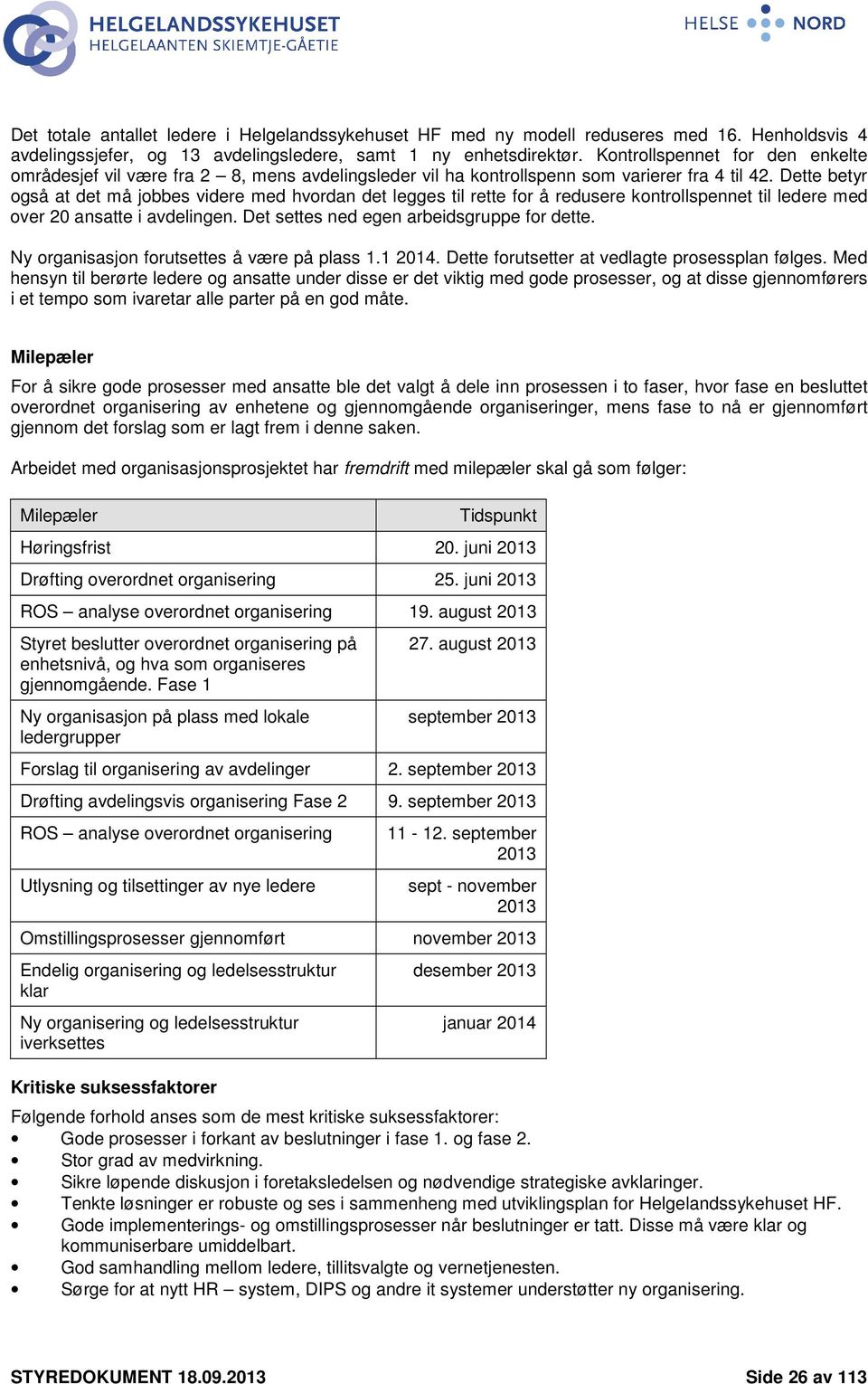 Dette betyr også at det må jobbes videre med hvordan det legges til rette for å redusere kontrollspennet til ledere med over 20 ansatte i avdelingen. Det settes ned egen arbeidsgruppe for dette.